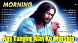 Tagalog Last Morning Praise and Worship Songs 2023 🙏🙏 Ang Tanging Alay Ko | Worship Songs Tagalog 🍀