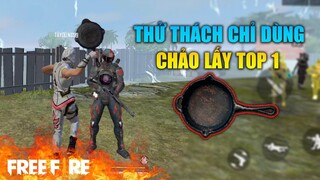 [Garena Free Fire] Thử thách chỉ dùng Chảo lấy Top 1 | TTD