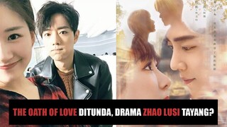 The Oath of Love Ditunda, Drama Zhao Lusi Tayang 🎥