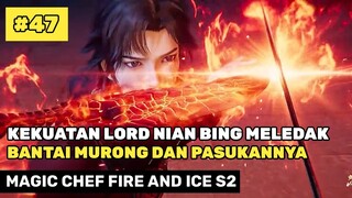 KEKUATAN LORD NIAN BING VS MURONG ‼️🔥- ALUR CERITA DONGHUA MAGIC CHEF FIRE AND ICE PART 47 S2