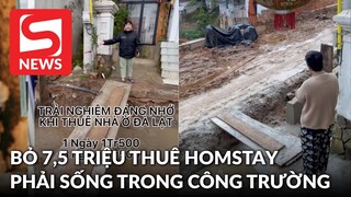 TikToker bức xúc khi phải sống trong "công trường" dù bỏ 7,5tr để thuê homestay?