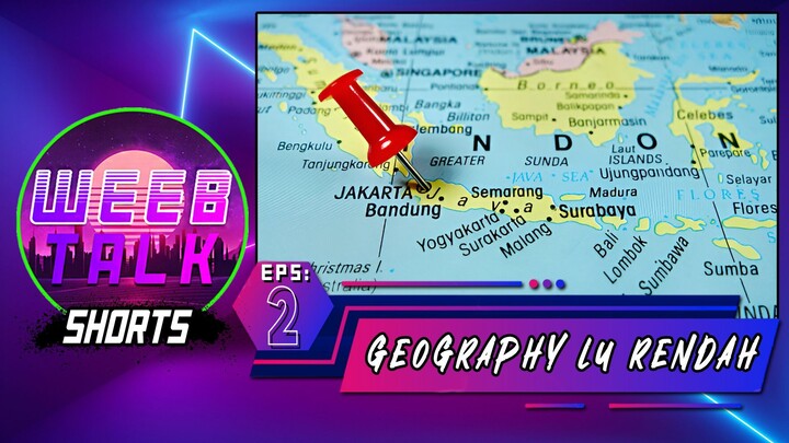 Weebtalk Shorts: Geography Lu Rendah