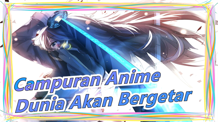 [Campuran Anime/Mashup] Dunia Akan Bergetar Saat Aku Mengeluarkan Pedangku