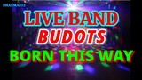 LIVE BAND || BUDOTS BORN THIS WAY | DISCO