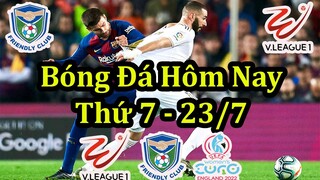 Lịch Thi Đấu Bóng Đá Hôm Nay 23/7 - Vòng 9 V-League & Bảng Xếp Hạng - Các Trận Giao Hữu Câu Lạc Bộ