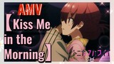 [Kiss Me in the Morning] AMV