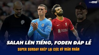 SALAH LÊN TIẾNG, FODEN ĐÁP LỄ - SUPER SUNDAY KHÉP LẠI CỰC KỲ MÃN NHÃN