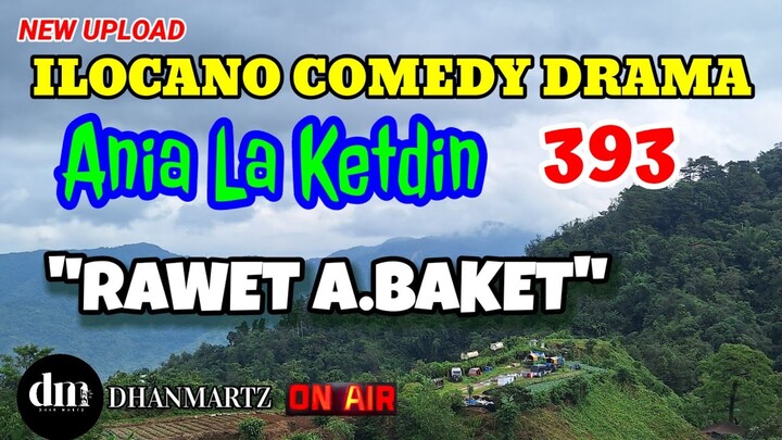 ILOCANO COMEDY DRAMA | RAWET A BAKET | ANIA LA KETDIN 393 | NEW UPLOAD