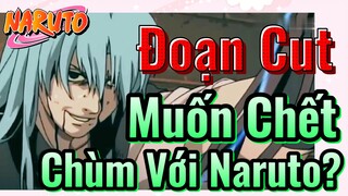 [Naruto] Đoạn Cut | Muốn Chết Chùm Với Naruto?