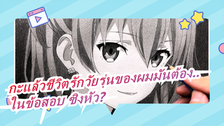 OreGairu&Hamachi|ประสบการณ์การวาด ยูกิโนะด้วยกระดาษข้อสอบ ซิงหัว เป็นยังไง?