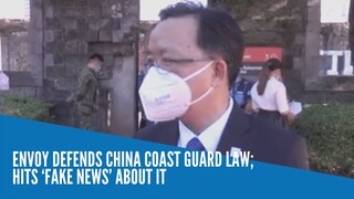 Envoy defends China coast guard law; hits ‘fake news’ about it