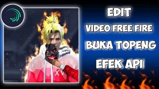 CARA EDIT VIDEO FREE FIRE BUKA TOPENG EFEK API DI ALIGHT MOTION