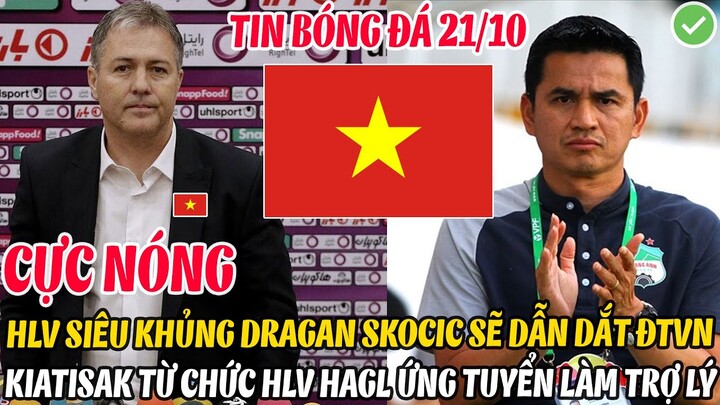 NÓNG: HLV SIÊU KHỦNG DRAGAN SKOCIC CHỐT DẪN DẮT ĐTVN, KIATISAK TỪ CHỨC HAGL LÊN LÀM TRỢ LÝ