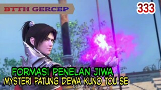 FORMASI PENELAN JIWA! - MYSTERI PATUNG DEWA KUNO TOU SE TERKUAK! - BTTH 333!