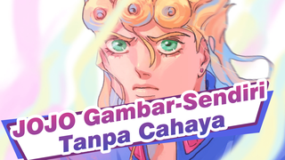 [JOJO Gambar-Sendiri] Tanpa Cahaya Tanpa Cahaya