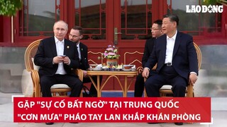 Gặp "sự cố bất ngờ" tại Trung Quốc, ông Putin nói gì mà "cơn mưa" pháo tay lan khắp khán phòng? |BLĐ