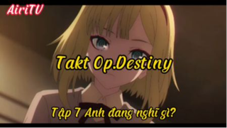 Takt OP.Destiny_Tập 7 Anh đang nghĩ gì