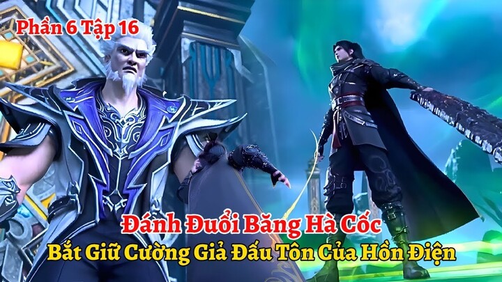 Đấu Phá Thương Khung Phần 6 Tập 16: Đánh Đuổi Băng Hà Cốc, Bắt Giữ Cường Giả Đấu Tôn Của Hồn Điện