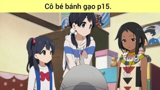 Cô bé bánh gạo p15