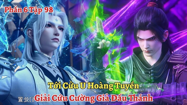 Đấu Phá Thương Khung Phần 6 Tập 98: Tới Cửu U Hoàng Tuyền, Giải Cứu Cường Giả Đấu Thánh