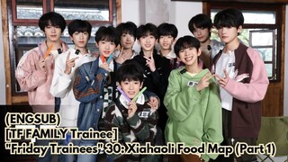 (ENGSUB) [TF FAMILY Trainee] "Friday Trainees" 30: Xiahaoli Food Map (Part 1)