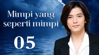 【INDO SUB】Mimpi yang seperti mimpi 05