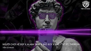 NGƯỜI CHƠI HỆ ĐẸP x ABALA TRAP x BAD TVT REMIX  NHẠC HOT TIKTOK 2023