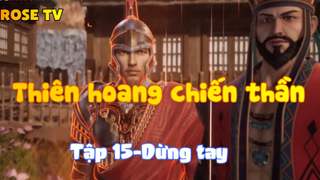 hiên hoang chiến thần_Tập 15-Dừng tay