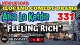 ILOCANO COMEDY DRAMA | FEELING RICH | ANIA LA KETDIN 331 | NEW UPLOAD