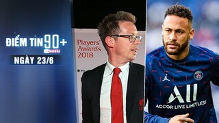 Điểm tin 90+ ngày 23/6 | M.U nhắm người cũ của Liverpool; PSG sẽ đền bù khủng nếu đẩy Neymar đi