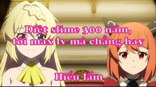 Diệt slime 300 năm, tôi max lv mà chẳng hay 5 - Hiểu lầm