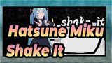 [Hatsune Miku MMD] Shake It