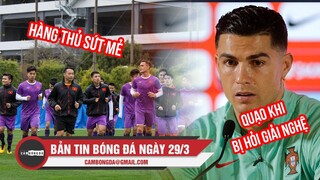 Bản tin Bóng đá ngày 29/3 | Việt Nam “sứt mẻ hàng thủ”; Ronaldo “khó chịu” vì phóng viên hỏi khó