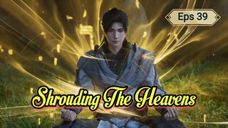 Shrouding The Heavens Ep 39