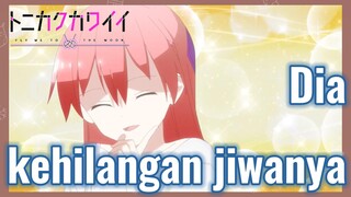 Dia kehilangan jiwanya