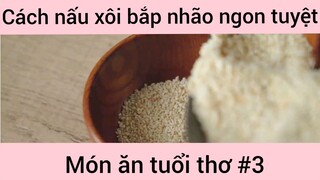 Cách nấu xôi bắp nhão ngon tuyệt món ăn tuổi thơ phần 3