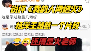 火树锐评《我的人间烟火》杨洋王楚然这个片段，哈哈哈评论区笑死我啦！