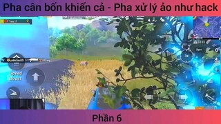 pha cân cả 4 khiến cả tả - pha xử lý ảo như hack phần 6