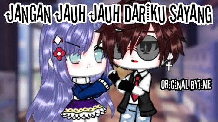 «🖤Jangan Jauh Jauh Dariku Sayang💌» ||Glmm Indonesia🇮🇩|| \\Original By?:Me✨//