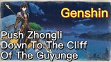 Push Zhongli Down To The Cliff Of The Guyunge