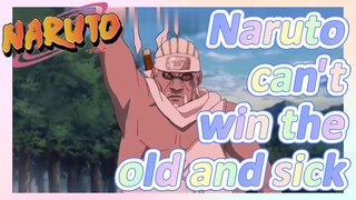 Naruto can't win the old and sick