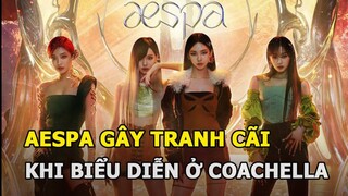 Aespa gây tranh cãi khi trở thành nhóm nữ đầu tiên diễn ở Coachella, đẩy BLACKPINK, 2NE1 ra rìa