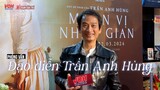 Đạo diễn Trần Anh Hùng chia sẻ về Muôn Vị Nhân Gian, mong khán giả đón nhận phim như một “món quà”