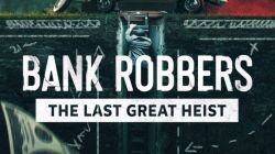 Bank Robbers: The Last Great Heist