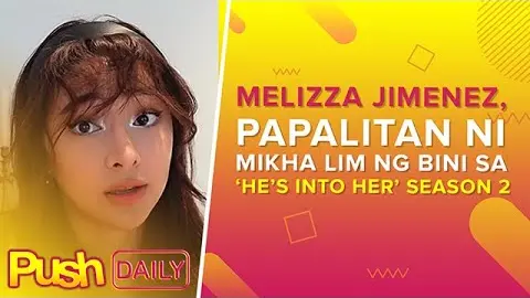 Melizza Jimenez, papalitan ni Mikha Lim ng BINI sa â€˜Heâ€™s Into Herâ€™ Season 2 | PUSH Daily
