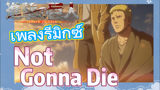 [ผ่าพิภพไททัน] เพลงรีมิกซ์ | Not Gonna Die คุณไม่เคยดูจริงเหรอ?