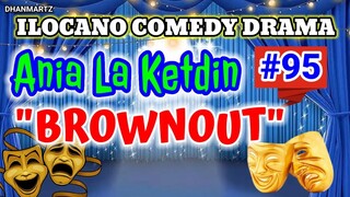 ILOCANO COMEDY DRAMA || BROWNOUT | ANIA LA KETDIN 95 | PAGKAKATAWAAN