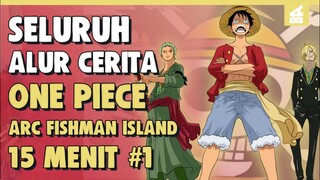 Generasinya Terburuk!! SELURUH ALUR CERITA ONE PIECE ARC FISHMAN ISLAND PART 1 HANYA DALAM 15 MENIT