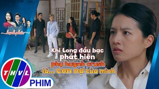 Khi Long đầu bạc phát hiện phụ huynh crush lại chính là con nợ của mình | BÊN BỜ HẠNH PHÚC