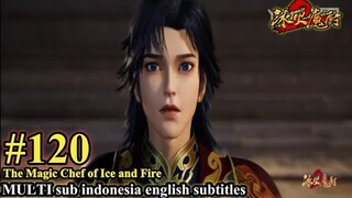 The Magic Chef of Ice and Fire -Bing Huo Mo Chu EP 120 -MULTI SUB Indo English subtitles -冰火魔厨 第120集